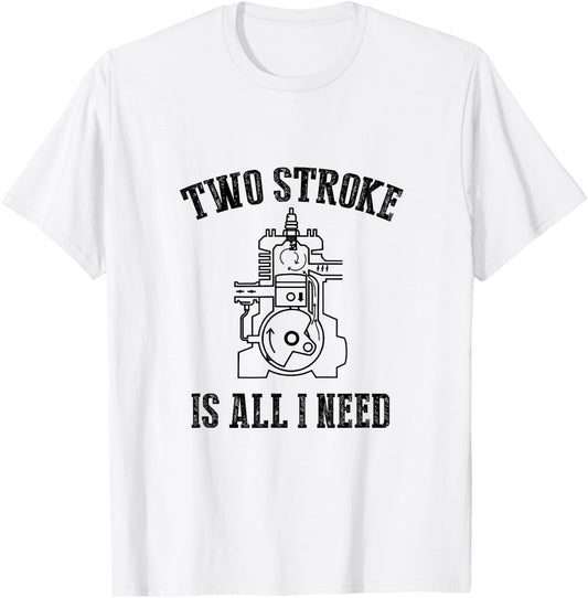 Two Stroke Is All I Needs Funny Motorcycle Lover Dirt Bike T-Shirt - T-Shirt | White