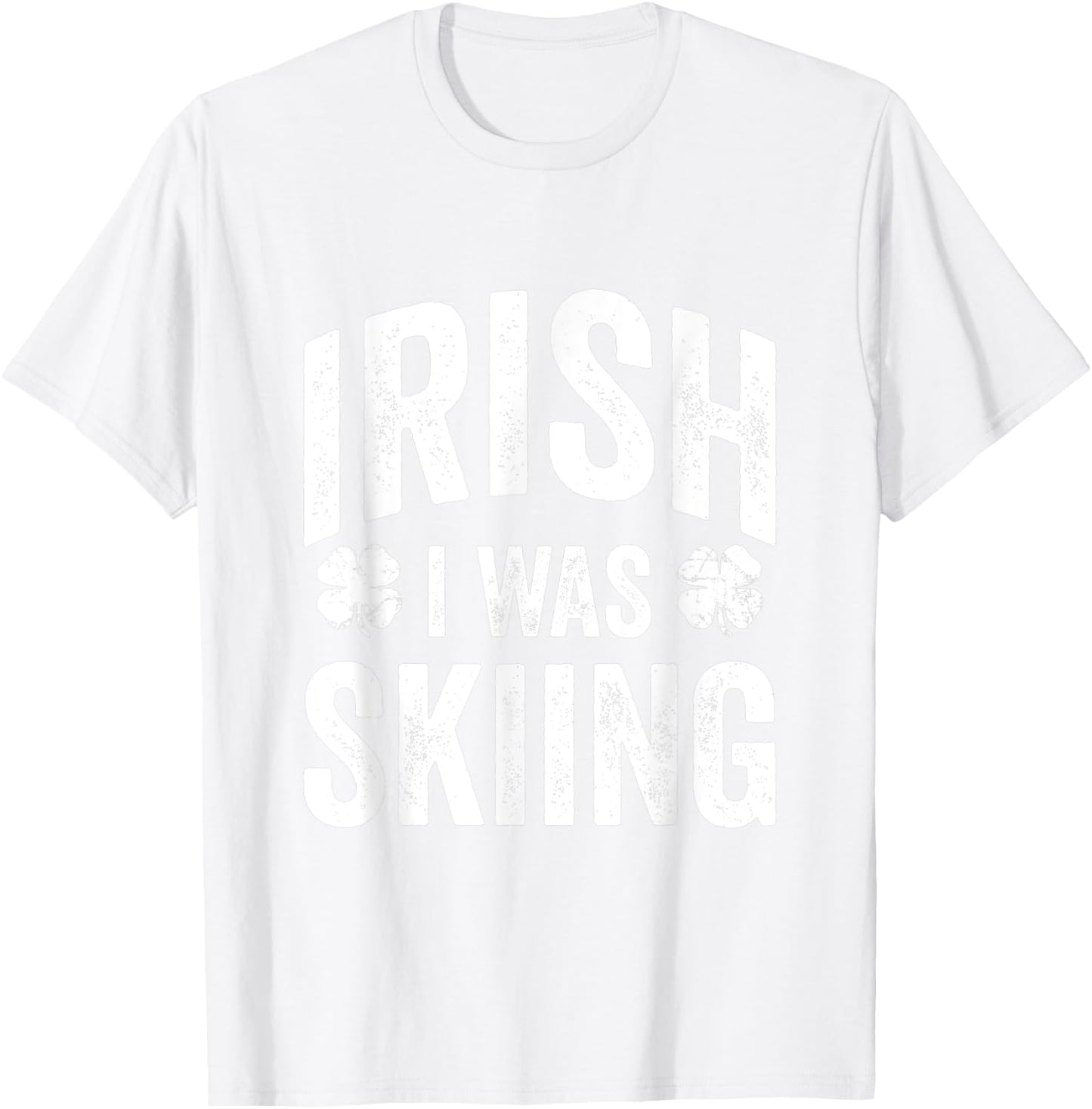 Funny St Patricks Day Irish I Was Skiing Joke Skier Skis T-Shirt - T-Shirt | White
