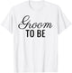 Groom To Be, Black Font, Wedding & Bridal T-Shirt - T-Shirt | White