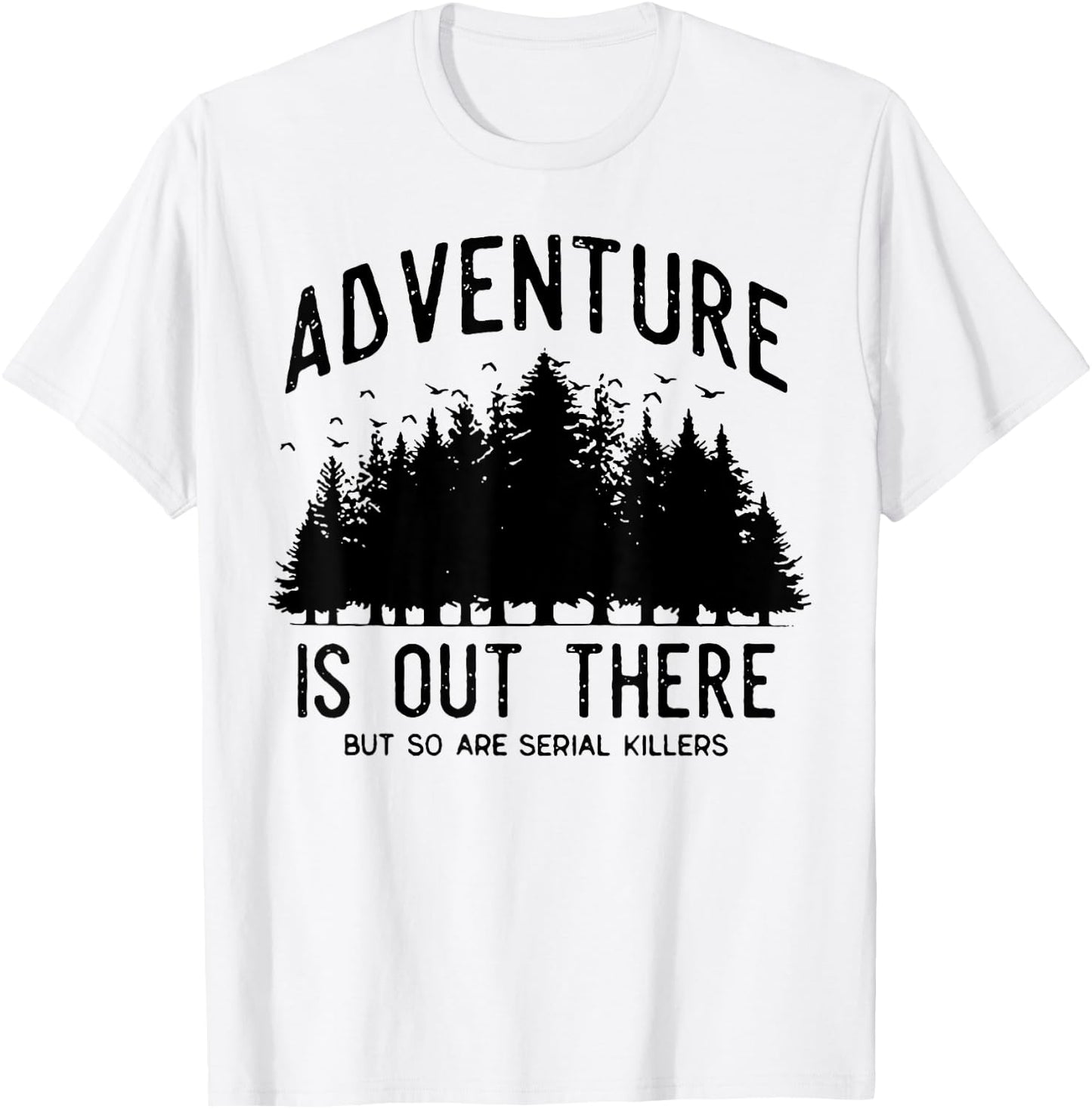 Adventure Is Out There But So Are Serial Killers T-Shirt - T-Shirt | White