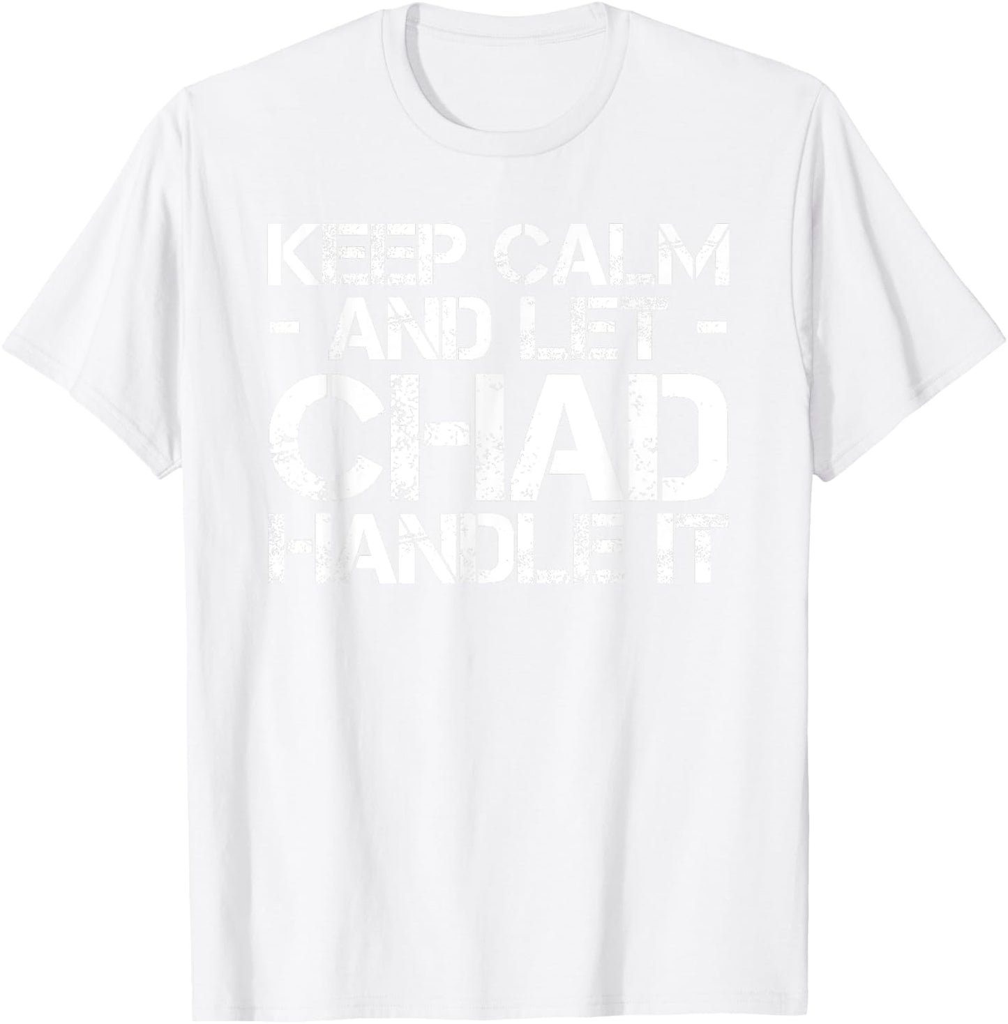 KEEP CALM AND LET CHAD HANDLE IT Funny Birthday Gift T-Shirt - T-Shirt | White