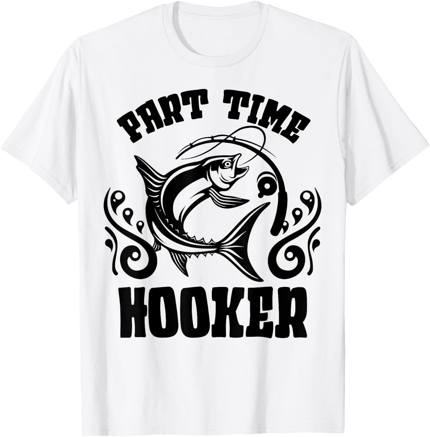 Part Time Hooker Shirt Fishing Lovers Or Fisherman Gift T-Shirt - T-Shirt | White