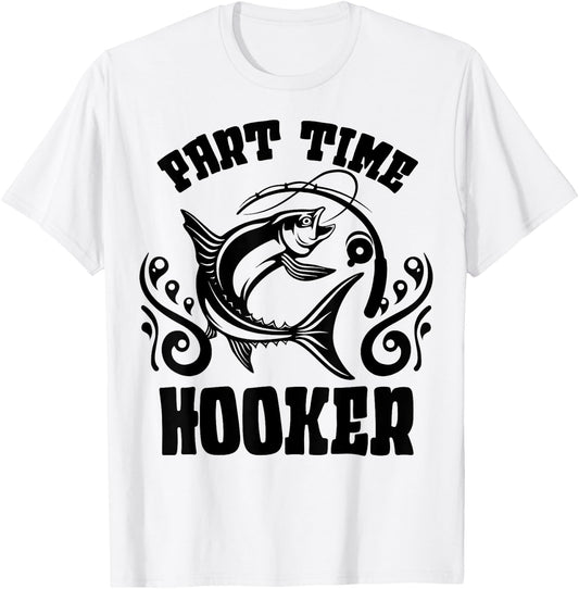 Part Time Hooker Shirt Fishing Lovers Or Fisherman Gift T-Shirt - T-Shirt | White