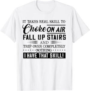 It Takes Real Skill To Choke On Air Fall Up Stairs And Trip T-Shirt - T-Shirt | White