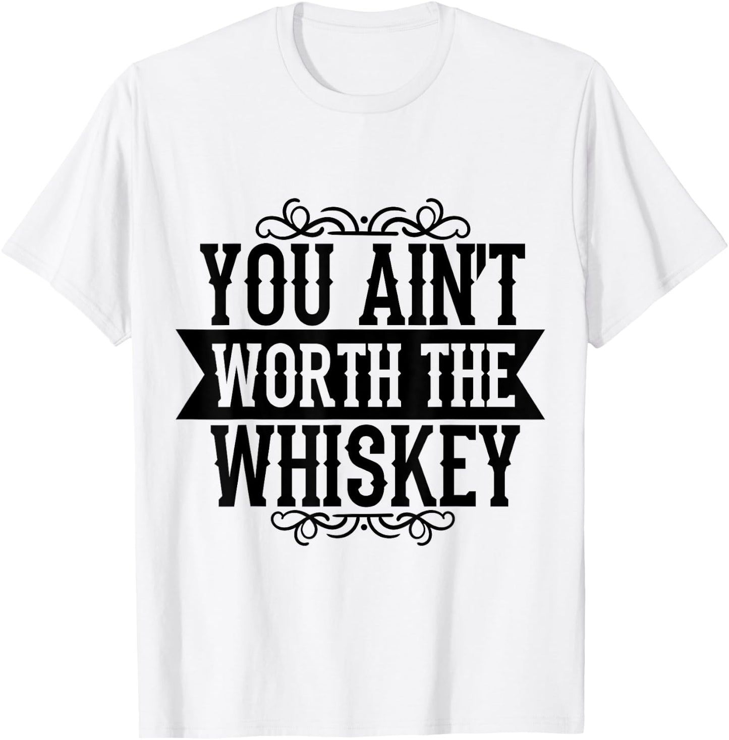 You Ain't Worth the Whiskey Country Music Festivals T-Shirt - T-Shirt | White