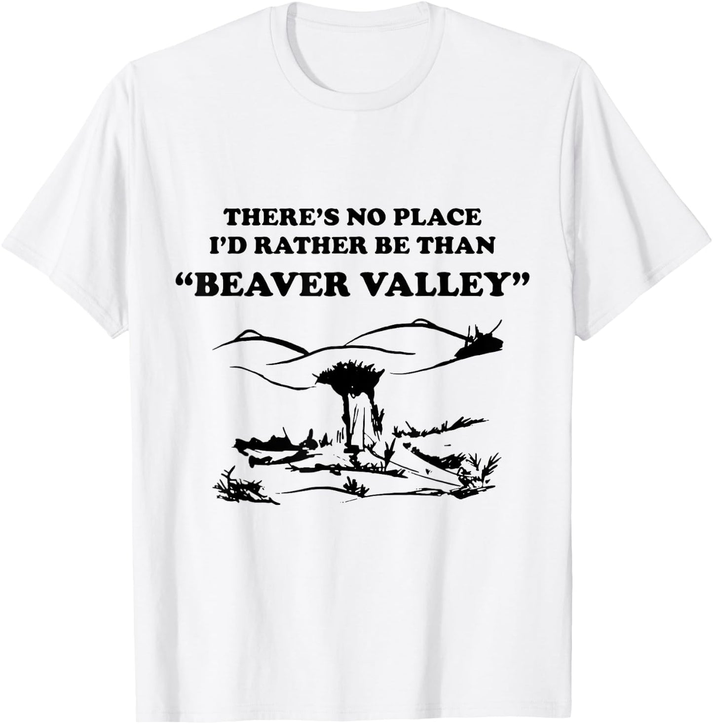 There’s No Place Rather Be Than Beaver Valley Funny T-Shirt - T-Shirt | White