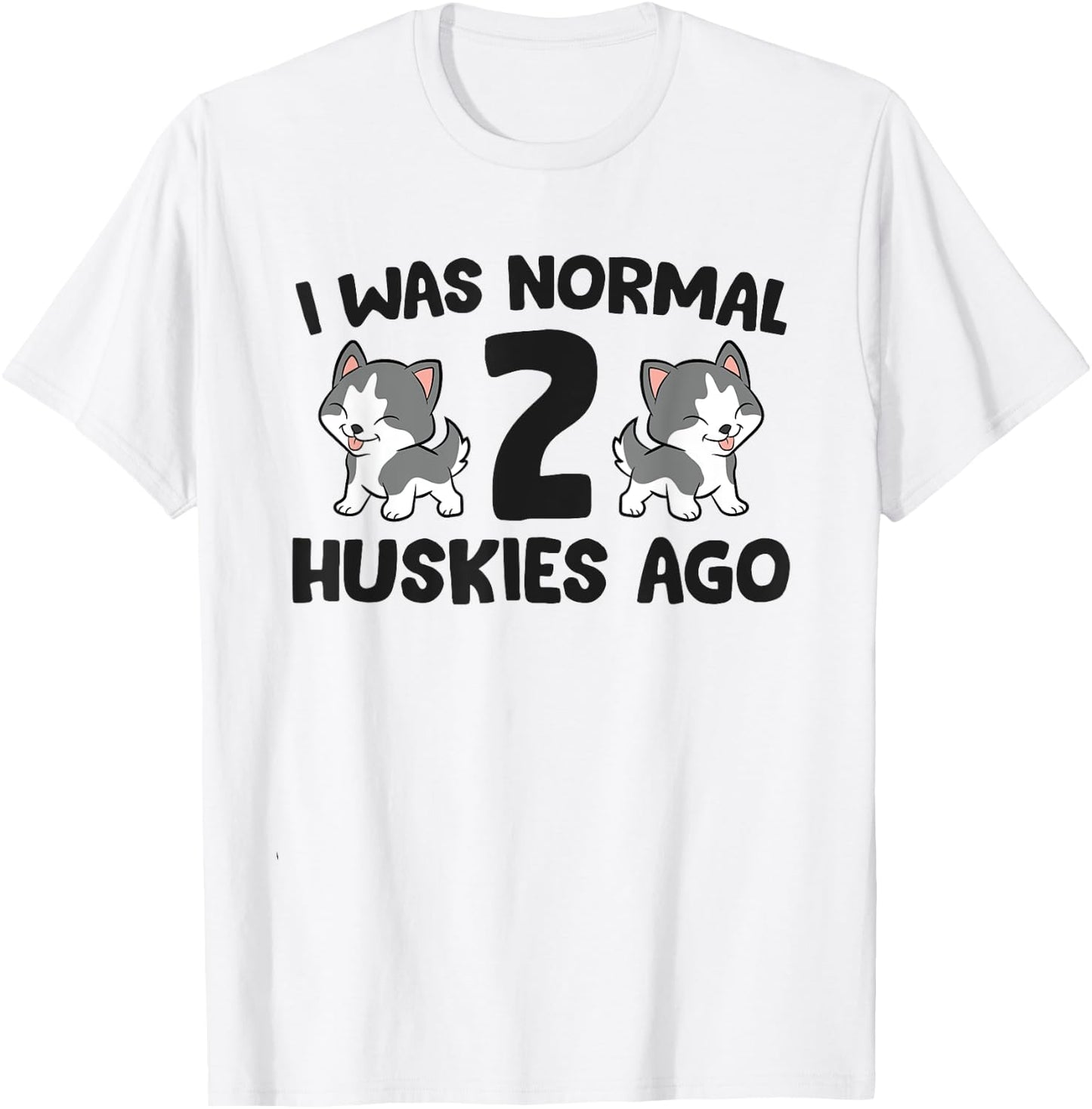 Siberian Husky Owner I Was Normal 2 Huskies Ago T-Shirt - T-Shirt | White