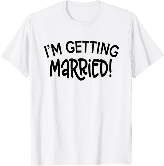 I'm Getting Married - Funny Bachelorette Party T-Shirt - T-Shirt | White
