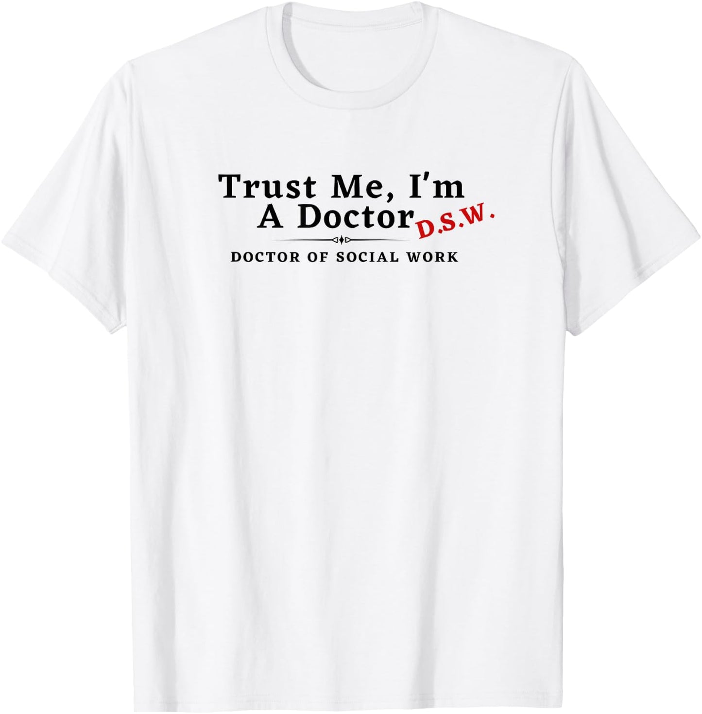Trust Me I'm a Doctor Doctor of Social Work DSW Funny T-Shirt - T-Shirt | White