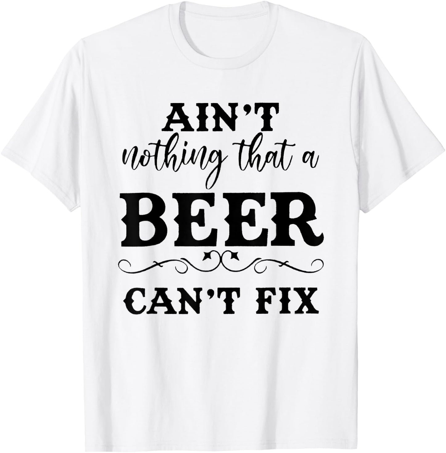 Aint Nothing That A Beer Cant Fix T-Shirt - T-Shirt | White
