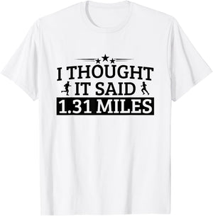 Half Marathon I Thought It Said 1.31 Miles Half Marathon T-Shirt - T-Shirt | White