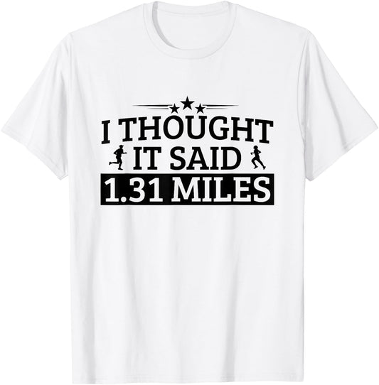 Half Marathon I Thought It Said 1.31 Miles Half Marathon T-Shirt - T-Shirt | White