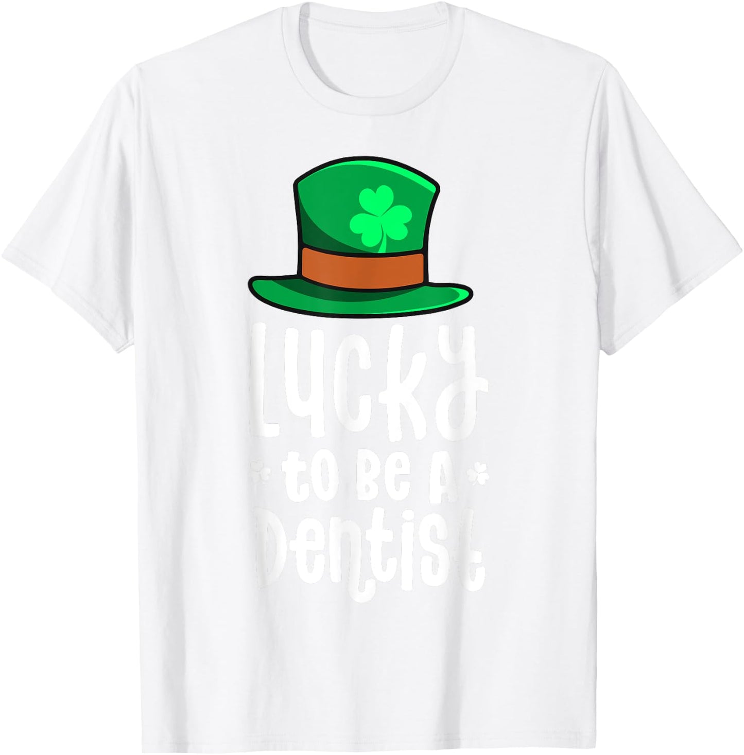 Lucky To Be A Dentist St Patricks Day Shamrock Dental Gift T-Shirt - T-Shirt | White