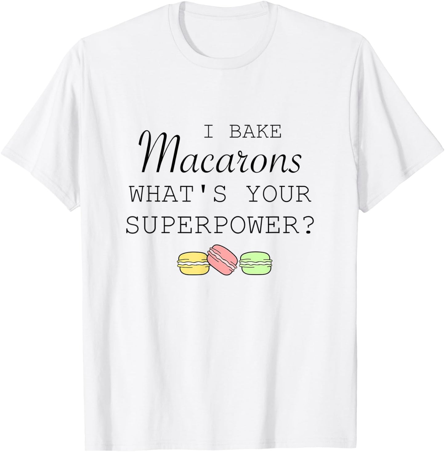 I Bake Macarons What's Your Superpower Baker Funny T-Shirt - T-Shirt | White