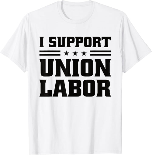 I Support Union Labor For Pro Strong Union Workers