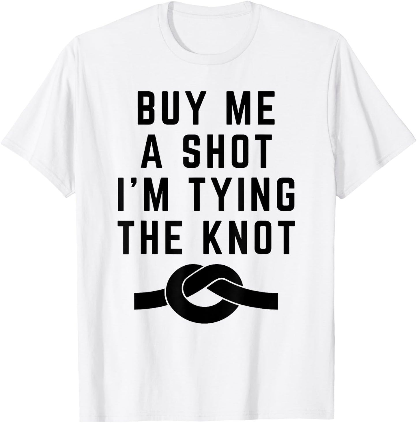 Funny Saying Buy Me a Shot I'm Tying The Knot Announcement T-Shirt - T-Shirt | White