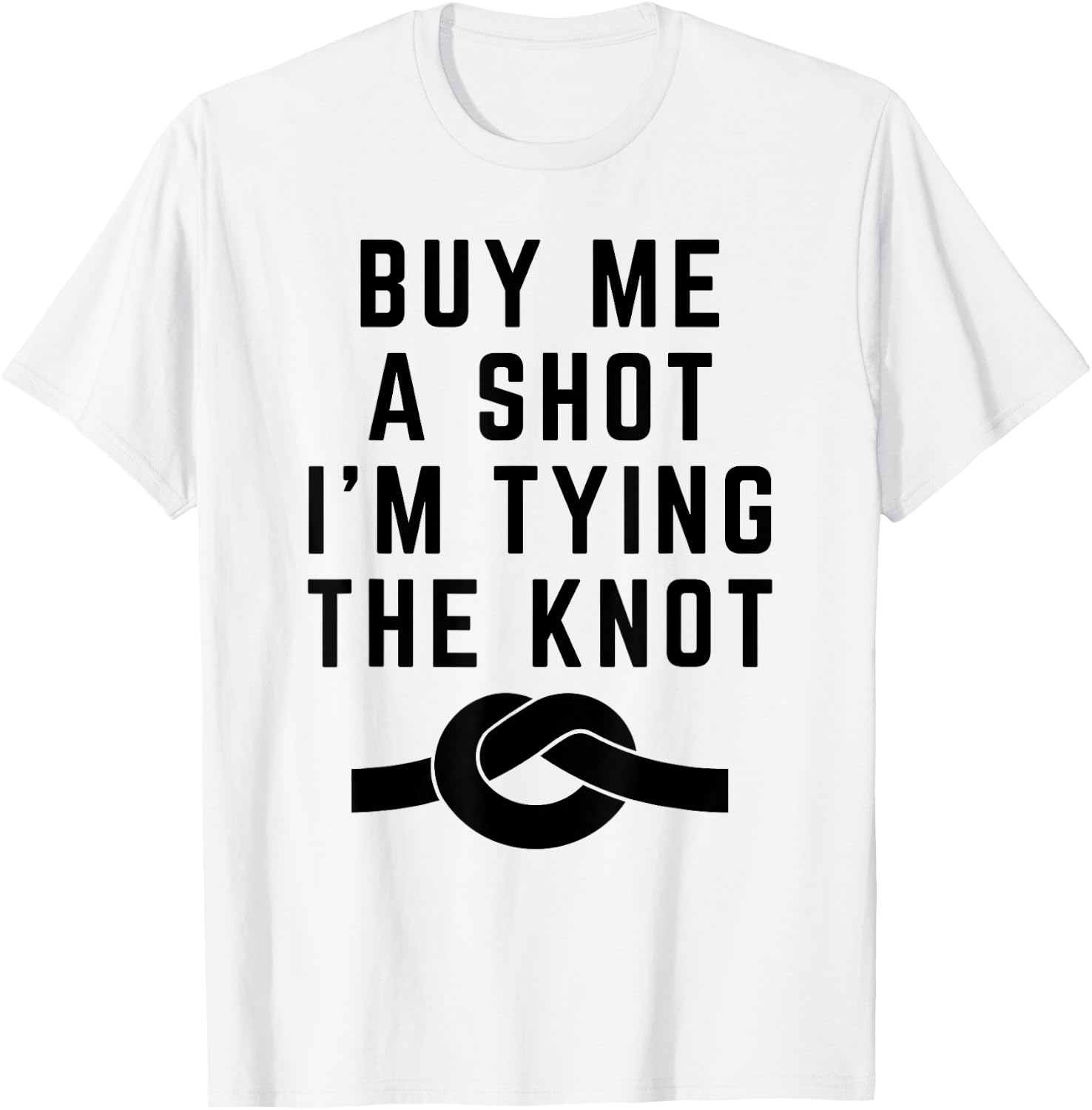 Funny Saying Buy Me a Shot I'm Tying The Knot Announcement T-Shirt - T-Shirt | White