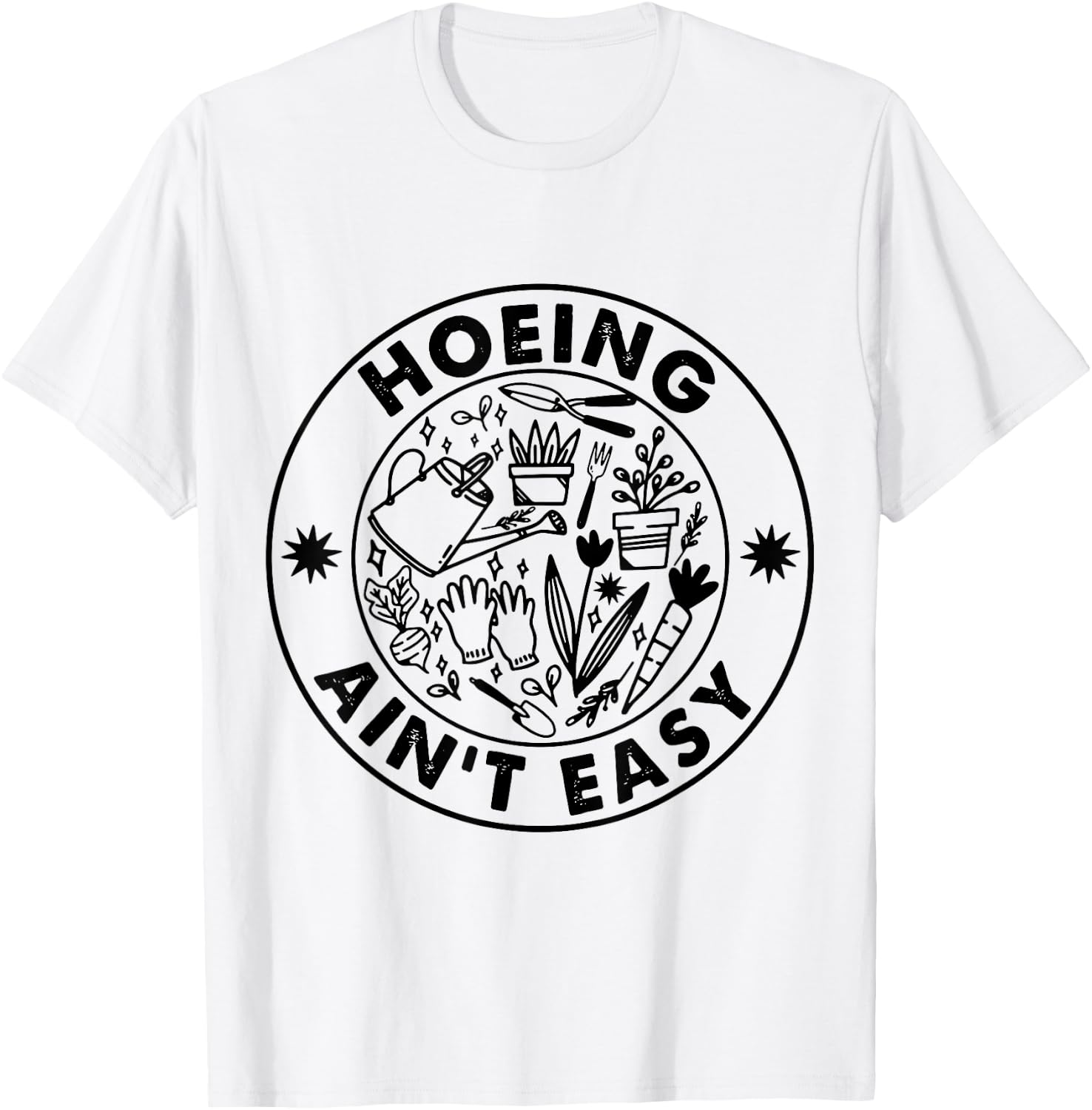 Hoeing Ain't Easy Gardening Lovers T-Shirt - T-Shirt | White