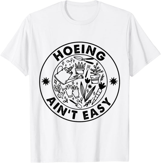 Hoeing Ain't Easy Gardening Lovers T-Shirt - T-Shirt | White