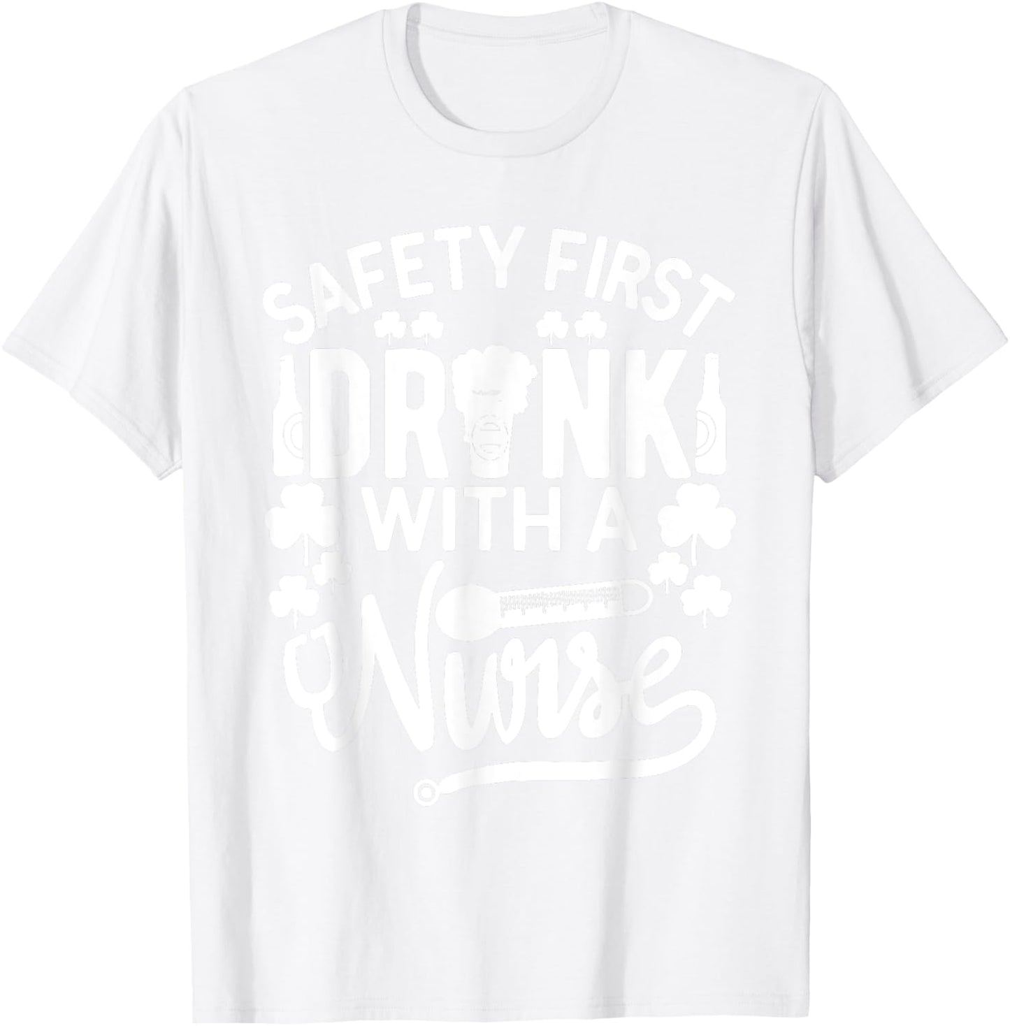 Safety First Drink With A Nurse Shirt St Patrick Day T-Shirt - T-Shirt | White