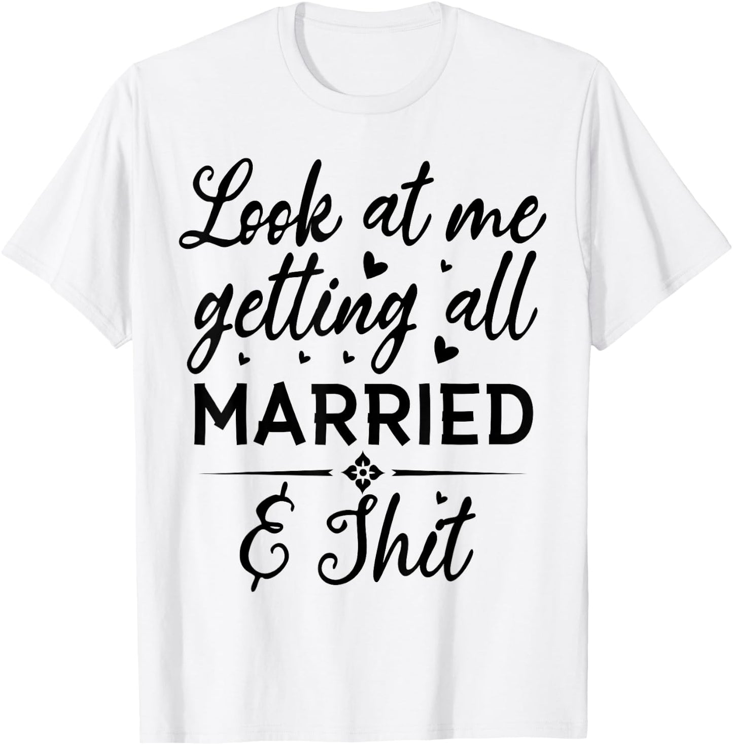 Look At Me Getting All Married Wife To Be Bride Wedding T-Shirt - T-Shirt | White