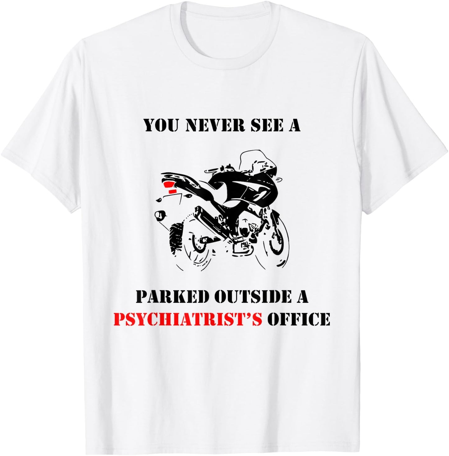 You Never See A Motorcycle Parked Outside A Psychiatrist T-Shirt - T-Shirt | White