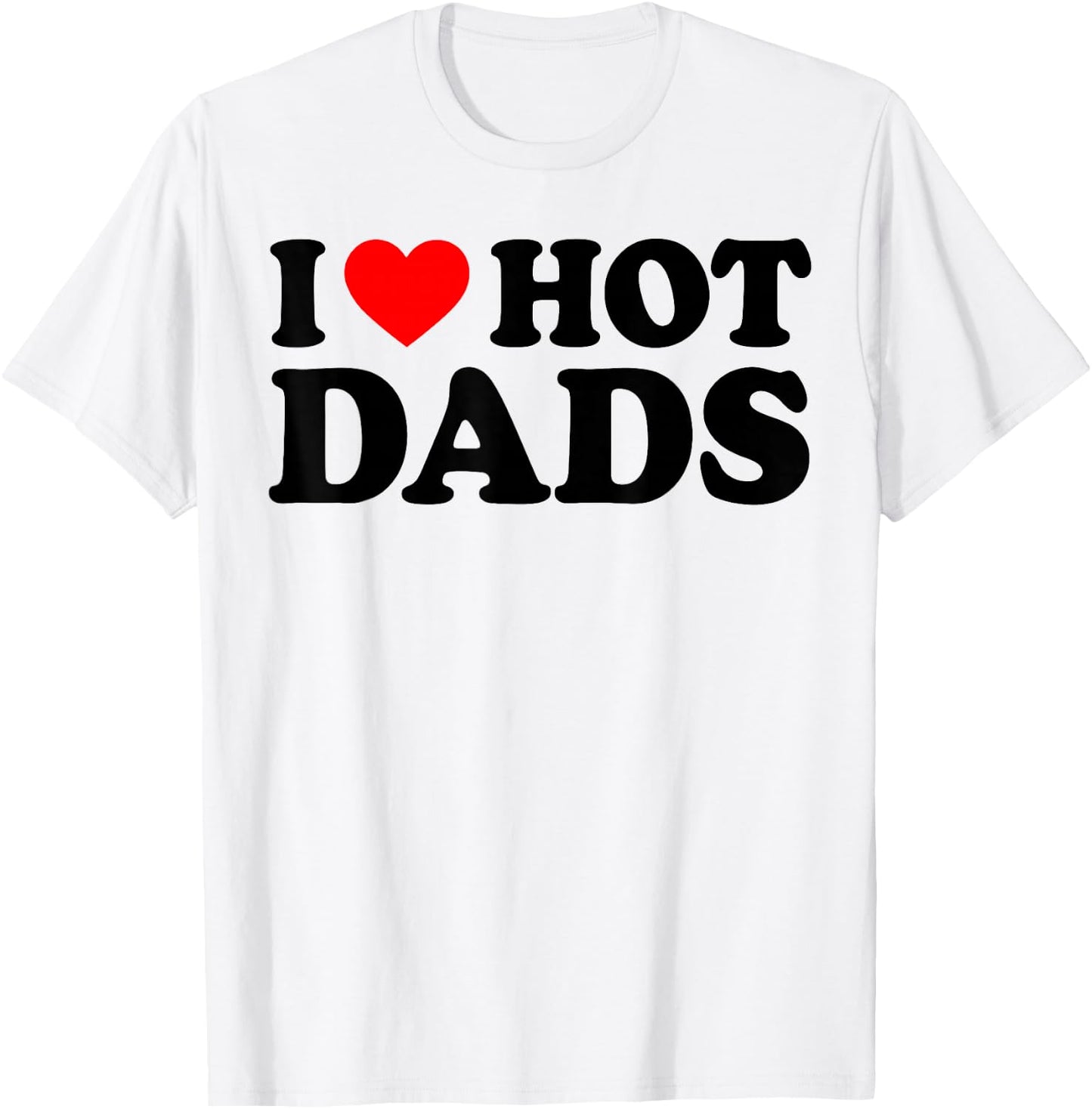 I Love Hot Dads Shirt I Heart Hot Dads Love Hot Dads White T-Shirt - T-Shirt | White
