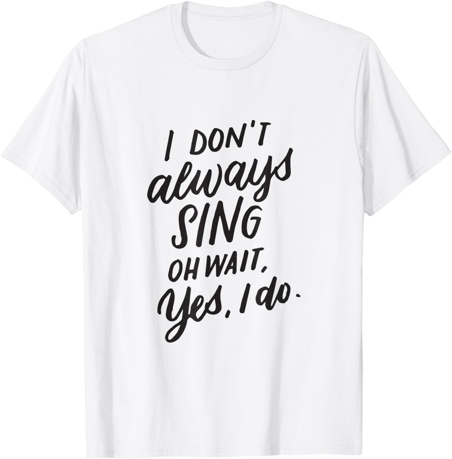 I Don't Always Sing Oh Wait Yes I Do Musical Theater Gift T-Shirt - T-Shirt | White