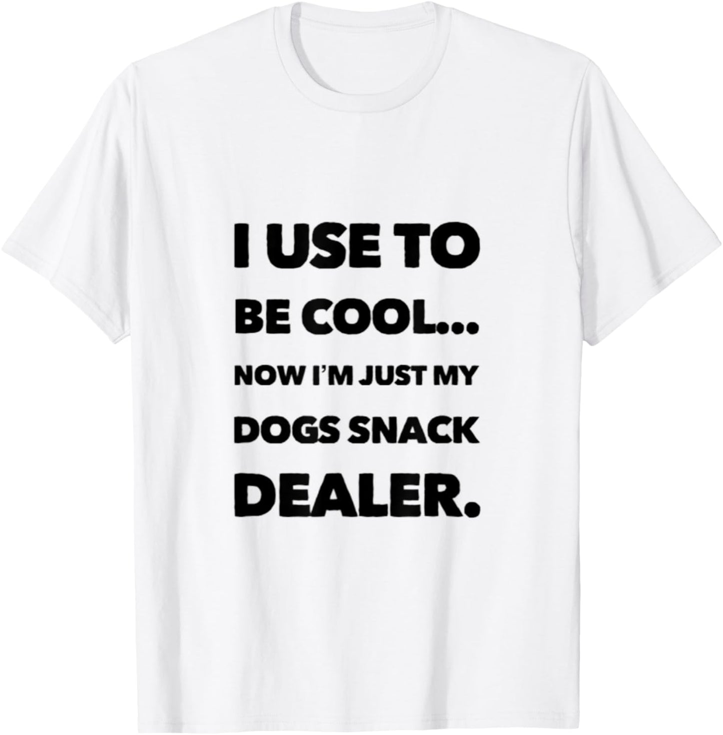 FUN DOG I USE TO BE COOL, NOW I'M JUST MY DOGS SNACK DEALER. Men Women T-Shirt - T-Shirt | White