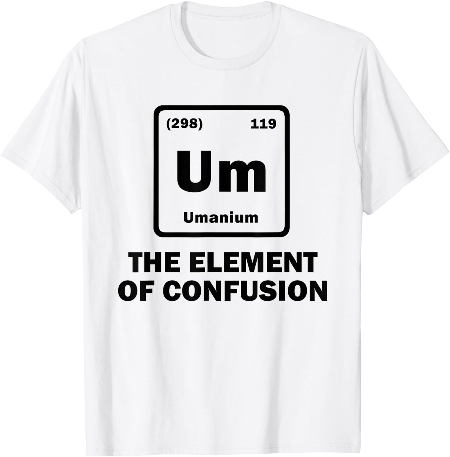 Um The Element of Confusion Periodic Table of Elements Gift T-Shirt - T-Shirt | White