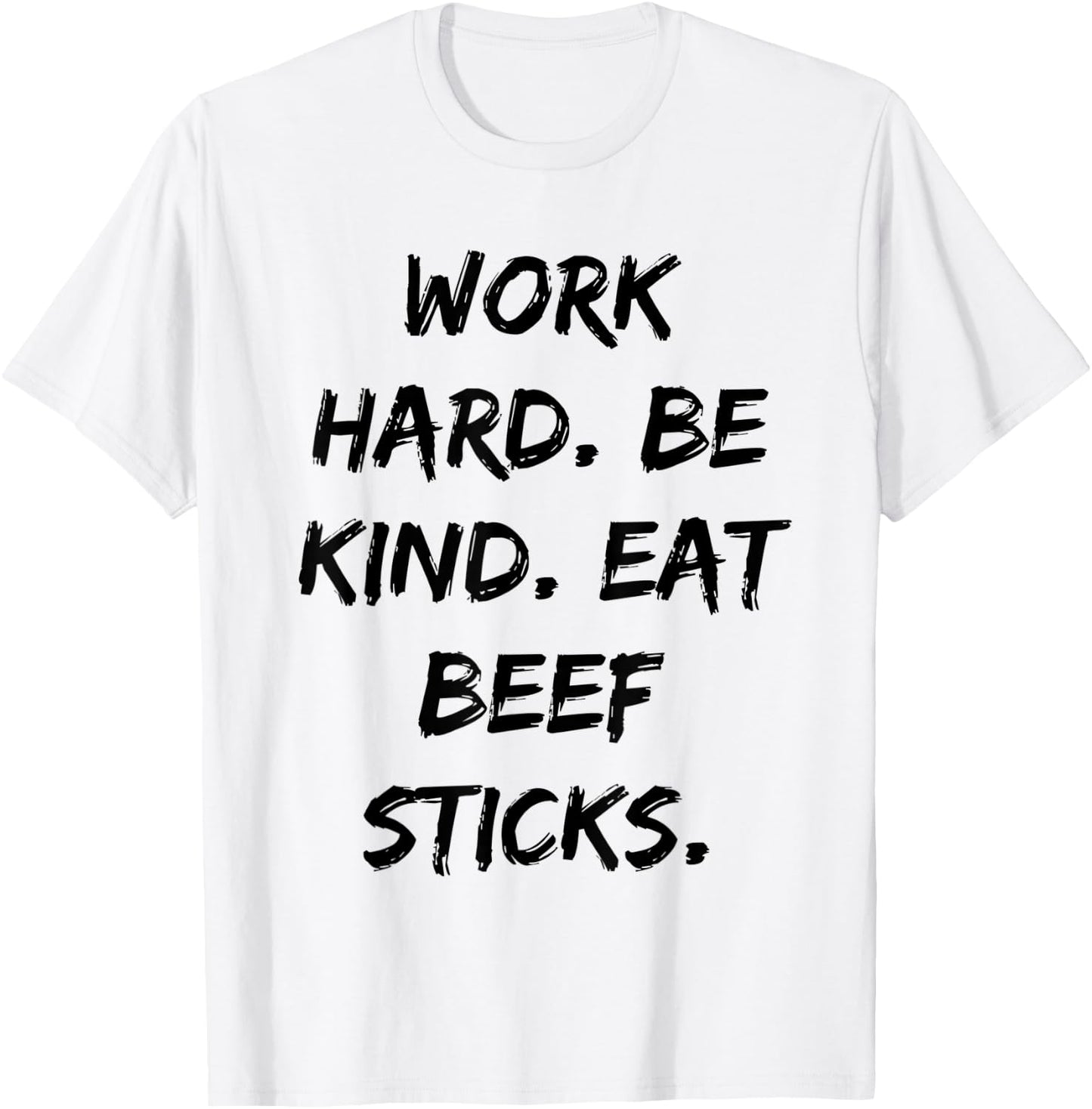 Work Hard Be Kind Eat Beef Sticks Funny Quote T-Shirt - T-Shirt | White