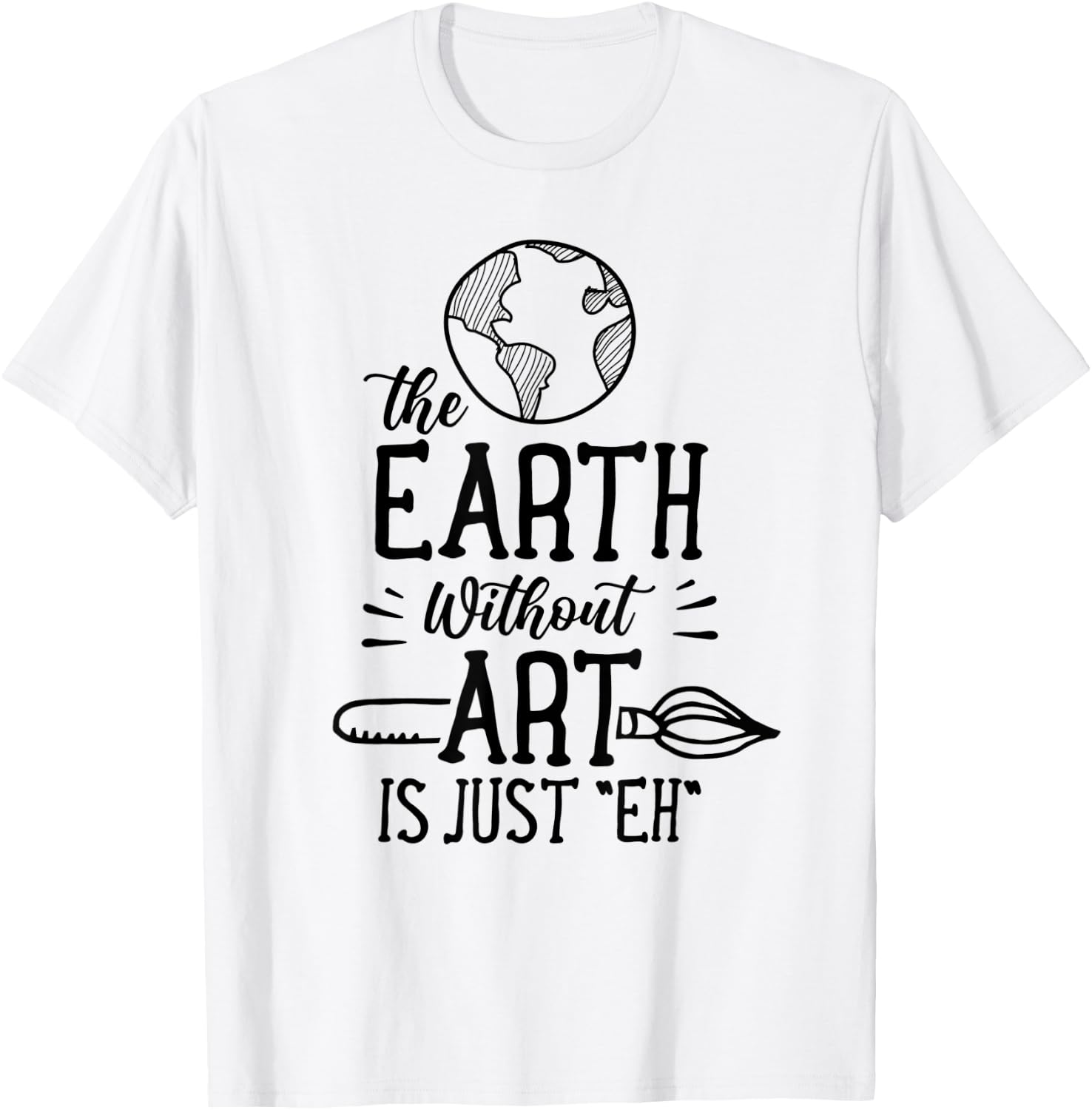 Earth Without Art Is Just Eh Artist Artists Job Artistic T-Shirt - T-Shirt | White