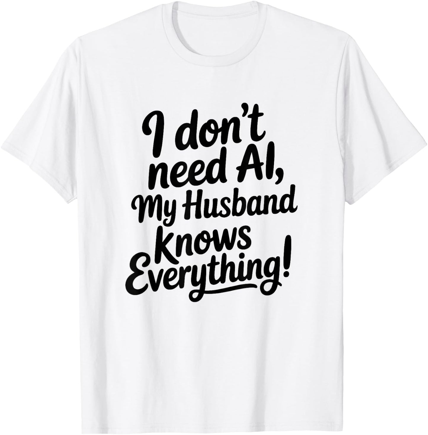 I Don't Need AI My Husband Knows Everything T-Shirt - T-Shirt | White