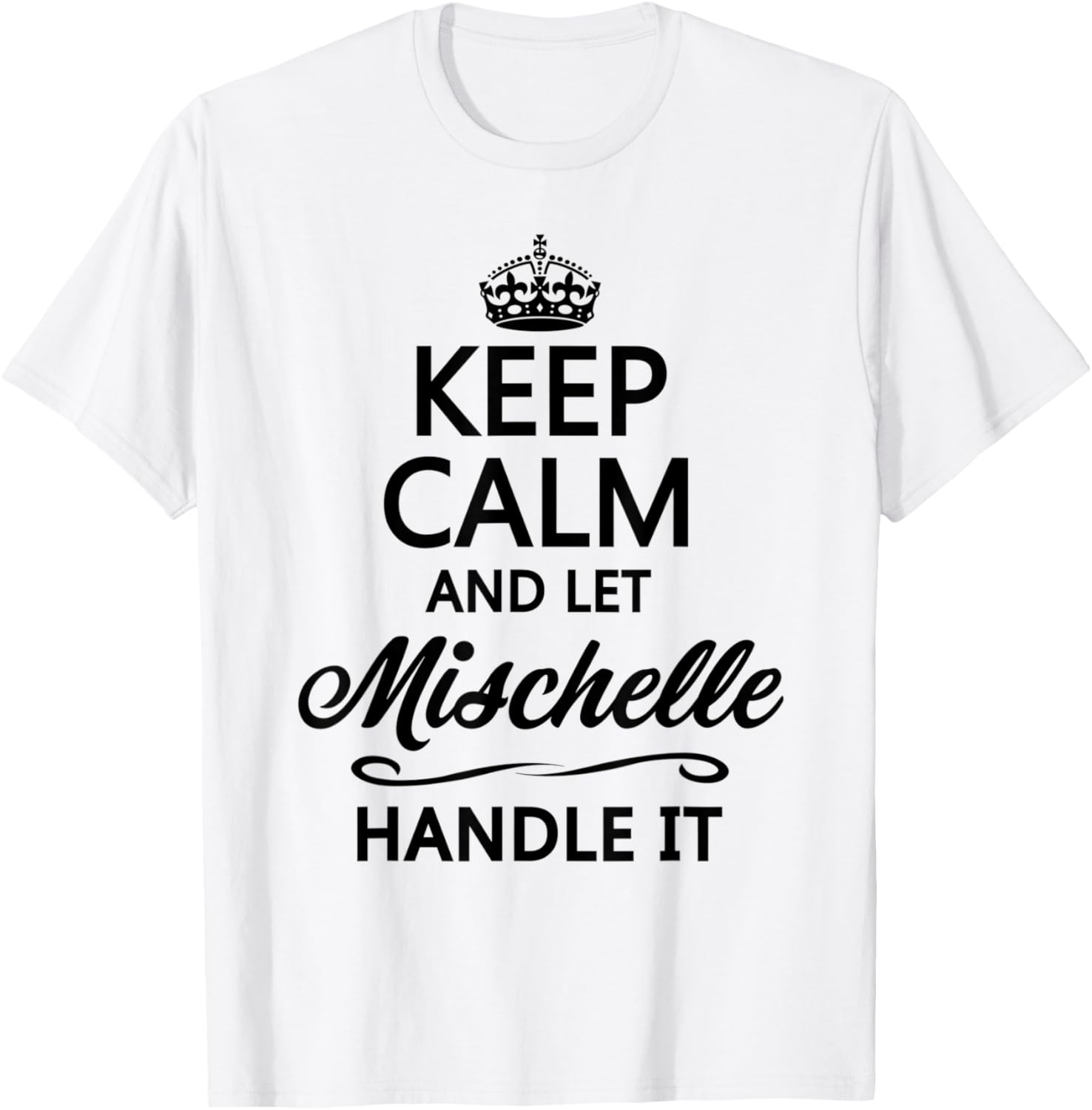 KEEP CALM and let MISCHELLE Handle It | Funny Name Gift T-Shirt - T-Shirt | White