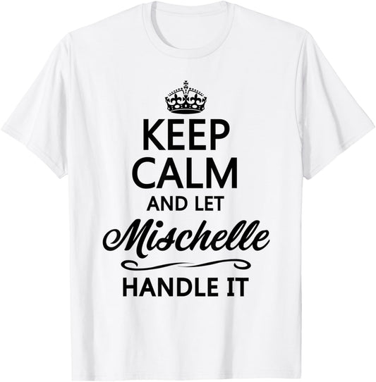 KEEP CALM and let MISCHELLE Handle It | Funny Name Gift T-Shirt - T-Shirt | White