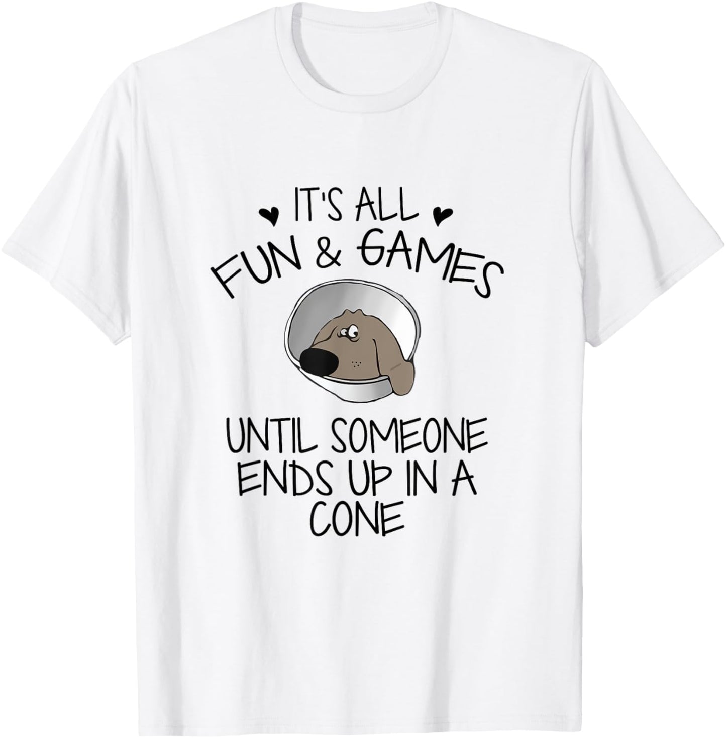It's All Fun & Games Until Someone End Up In Cone Dog Lover T-Shirt - T-Shirt | White