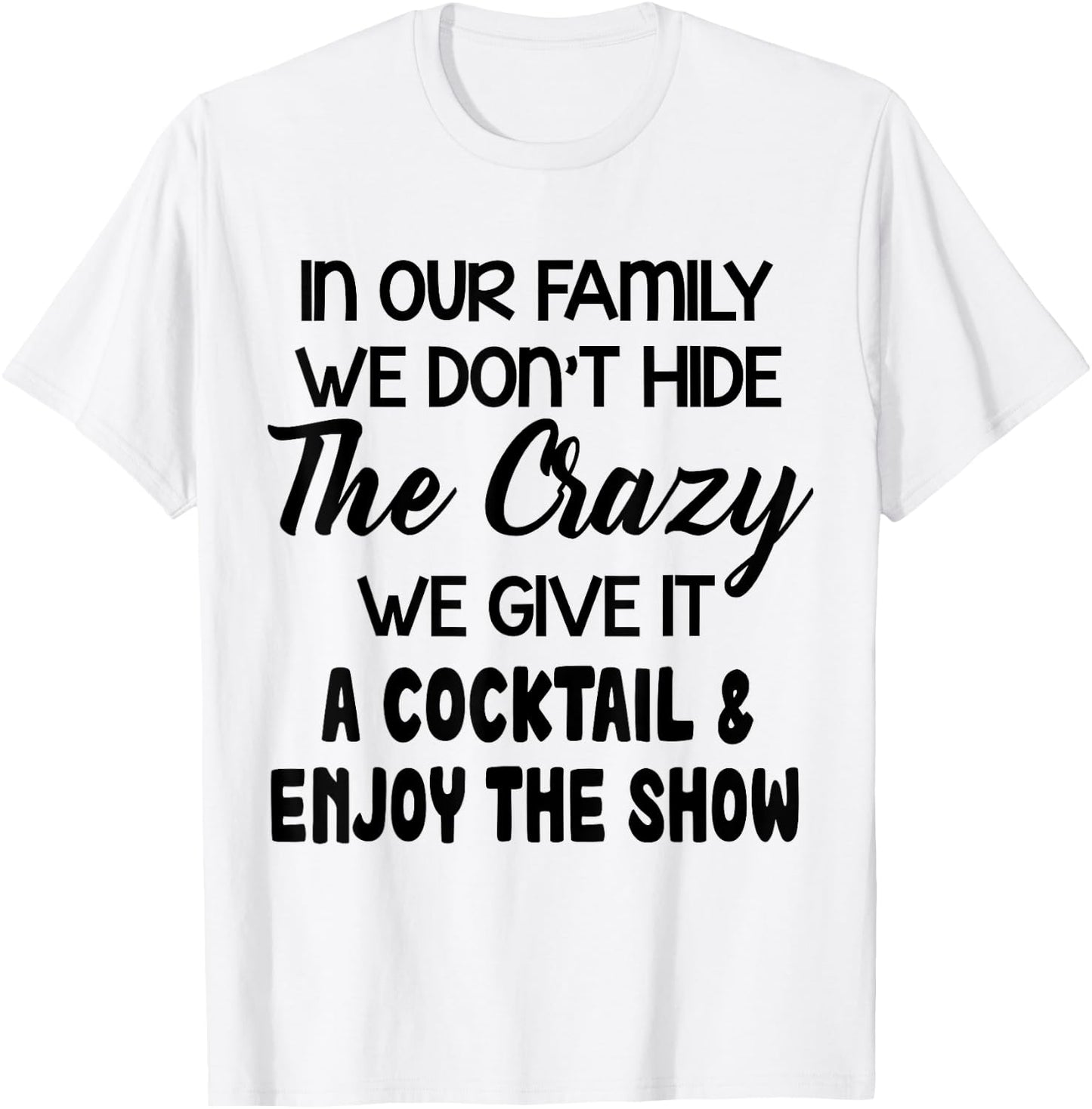 In Our Family We Don’t Hide The Crazy We Give It A Cocktail T-Shirt - T-Shirt | White