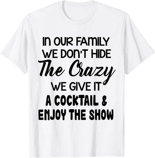 In Our Family We Don’t Hide The Crazy We Give It A Cocktail T-Shirt - T-Shirt | White