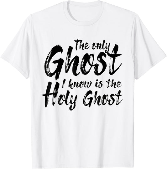 The Only Ghost I Know Is The Holy Ghost | Christian T-Shirt - T-Shirt | White