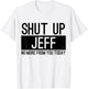 Shut Up Jeff No More From You Today Funny T-Shirt - T-Shirt | White