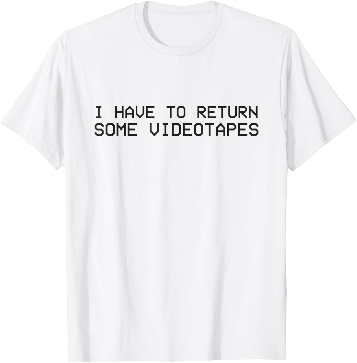 I Have to Return Some Video Tapes T-Shirt - T-Shirt | White