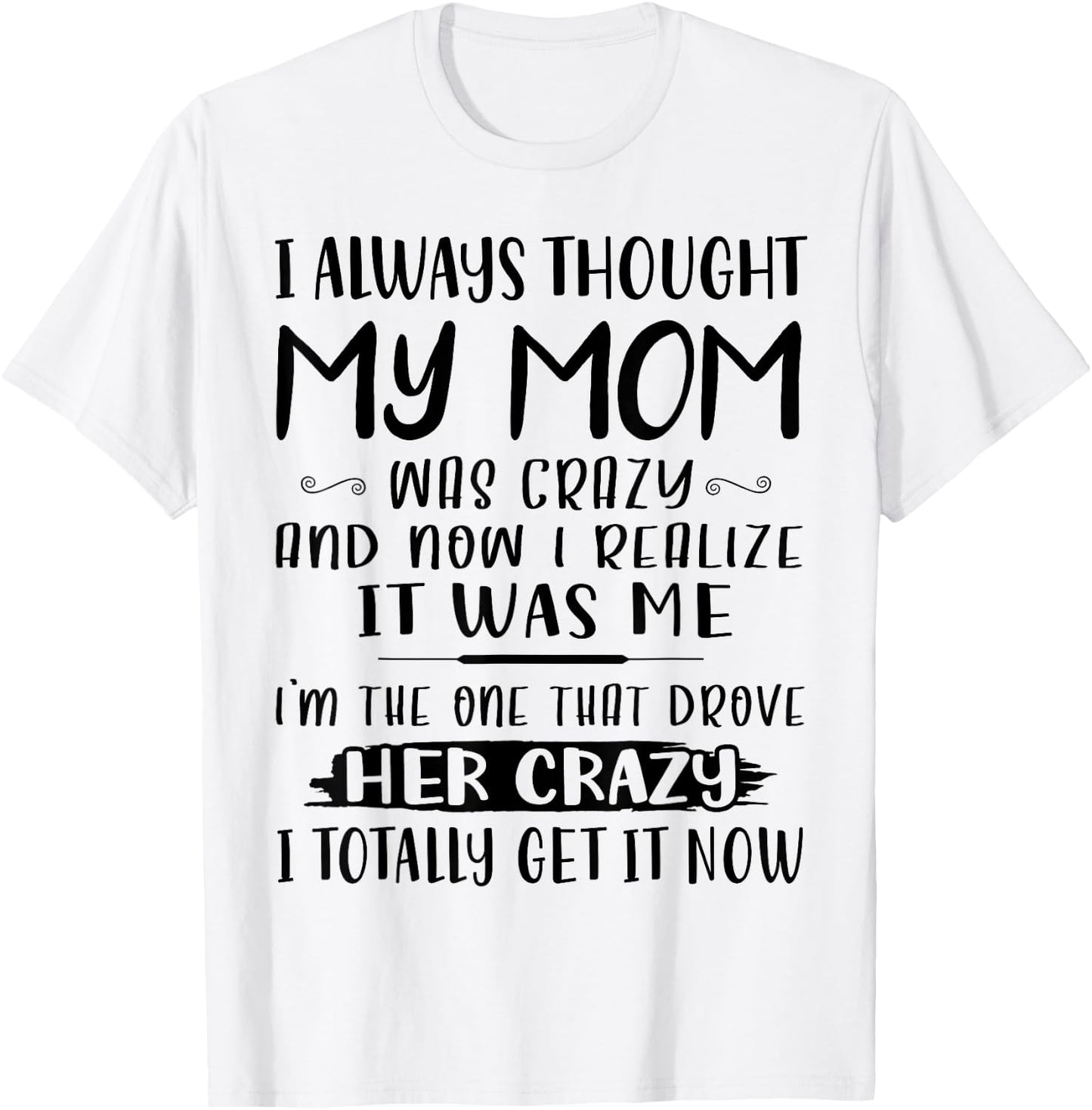 I Always Thought My Mom Was Crazy & Now I Realize It Was Me T-Shirt - T-Shirt | White