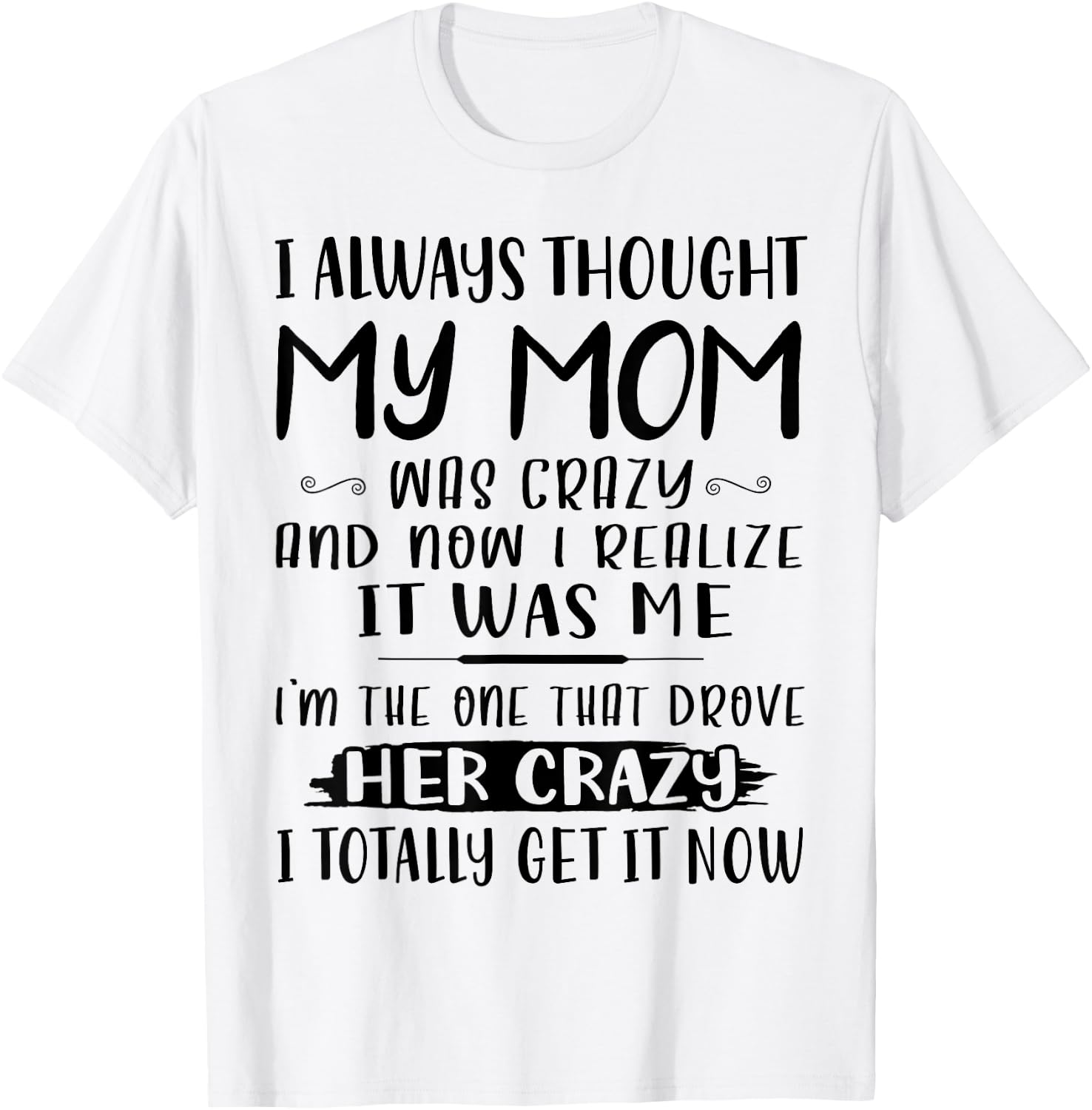 I Always Thought My Mom Was Crazy & Now I Realize It Was Me T-Shirt - T-Shirt | White