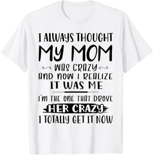 I Always Thought My Mom Was Crazy & Now I Realize It Was Me T-Shirt - T-Shirt | White