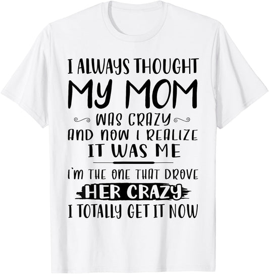I Always Thought My Mom Was Crazy & Now I Realize It Was Me T-Shirt - T-Shirt | White
