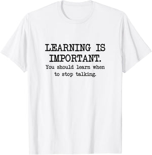 Learning Is Important, You Should Learn When To Stop Talking T-Shirt - T-Shirt | White