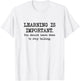Learning Is Important, You Should Learn When To Stop Talking T-Shirt - T-Shirt | White