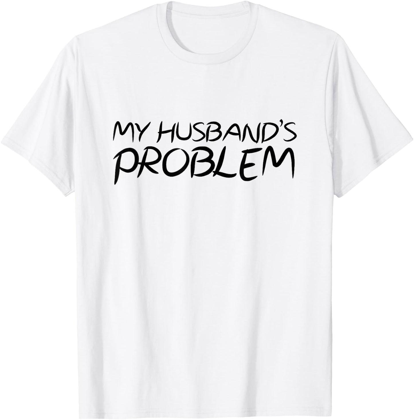 Funny My Husband's Problem Quote for Wife Marriage Jokes T-Shirt - T-Shirt | White