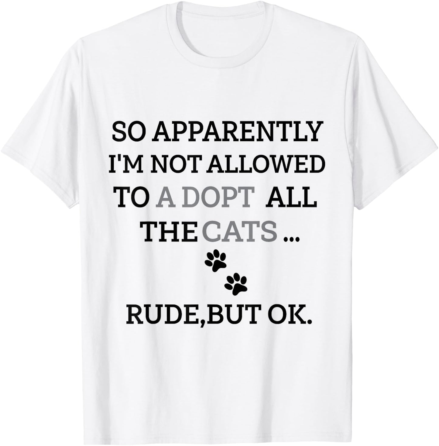 So Apparently I'm Not Allowed To Adopt All The Cats Funny T-Shirt - T-Shirt | White