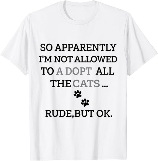 So Apparently I'm Not Allowed To Adopt All The Cats Funny T-Shirt - T-Shirt | White